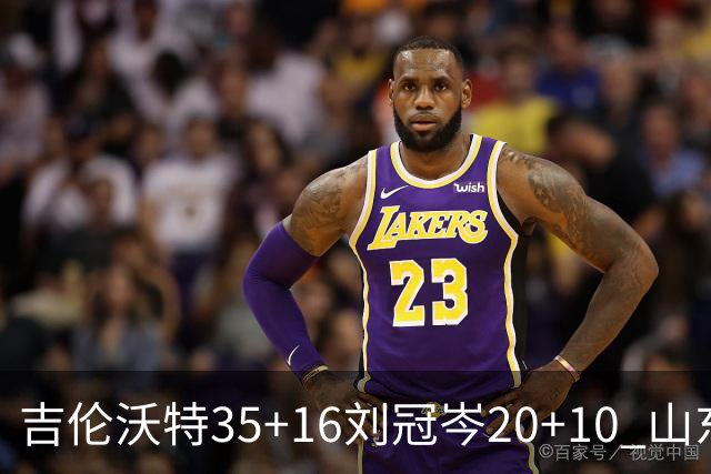 吉伦沃特35+16刘冠岑20+10 山东大胜吉林
