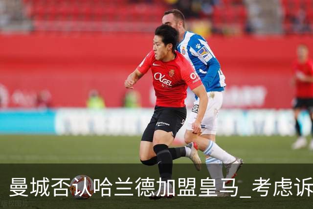 曼城否认哈兰德加盟皇马 考虑诉诸法律